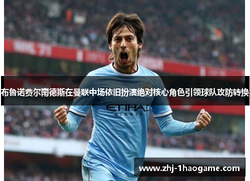 布鲁诺费尔南德斯在曼联中场依旧扮演绝对核心角色引领球队攻防转换